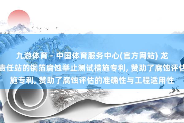 九游体育 - 中国体育服务中心(官方网站) 龙电华鑫恳求基于电化学责任站的铜箔腐蚀举止测试措施专利， 赞助了腐蚀评估的准确性与工程适用性